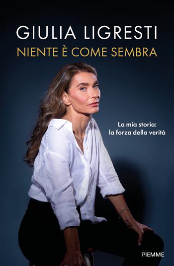 Niente è come sembra. La mia storia: la forza della verità - Giulia Ligresti - Libro Piemme 2025, Saggi PM | Libraccio.it