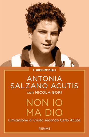 Non io ma Dio. L'imitazione di Cristo secondo Carlo Acutis - Antonia Salzano Acutis, Nicola Gori - Libro Piemme 2025 | Libraccio.it