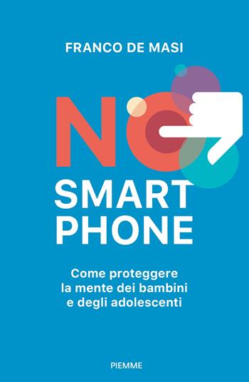 No smartphone. Come proteggere la mente dei bambini e degli adolescenti - Franco De Masi - Libro Piemme 2025, Saggi PM | Libraccio.it