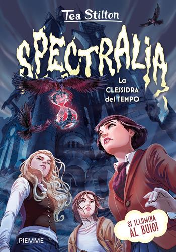 Spectralia. La clessidra del tempo. Principesse del regno della fantasia - Tea Stilton - Libro Piemme 2025 | Libraccio.it