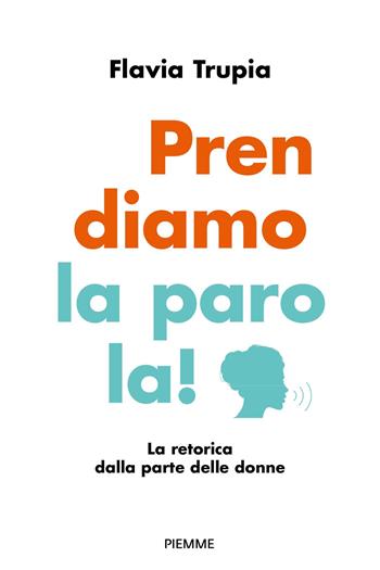 Prendiamo la parola! La retorica dalla parte delle donne - Flavia Trupia - Libro Piemme 2025, Saggi PM | Libraccio.it