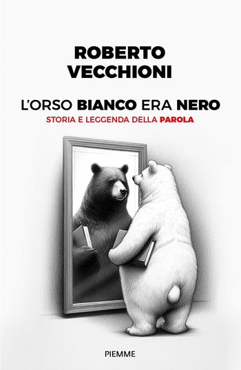 L'orso bianco era nero. Storia e leggenda della parola - Roberto Vecchioni - Libro Piemme 2025, Saggi PM | Libraccio.it