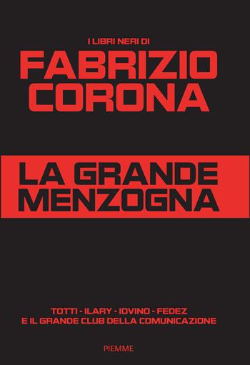 La grande menzogna. Totti - Ilary - Iovino - Fedez e il grande club della comunicazione - Fabrizio Corona - Libro Piemme 2025, Saggi PM | Libraccio.it