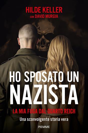 Ho sposato un nazista. La mia fuga dal Quarto Reich - Hilde Keller, David Murgia - Libro Piemme 2025, Saggi PM | Libraccio.it
