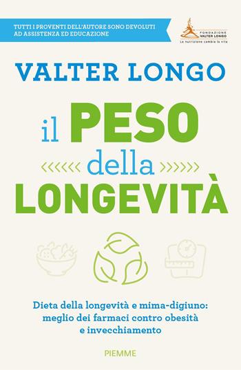 Il peso della longevità. Dieta della longevità e mima-digiuno: meglio dei farmaci contro obesità e invecchiamento - Valter Longo - Libro Piemme 2025, Saggi PM | Libraccio.it