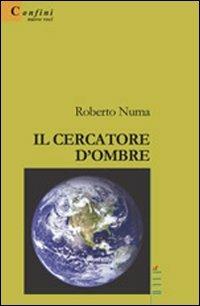 Il cercatore d'ombre - Roberto Numa - Libro Gruppo Albatros Il Filo 2008, Nuove voci | Libraccio.it