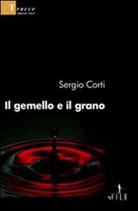 Il gemello e il grano - Sergio Corti - Libro Gruppo Albatros Il Filo 2008, Nuove voci | Libraccio.it