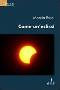 Come un'eclissi - Marzia Estini - Libro Gruppo Albatros Il Filo 2008, Nuove voci | Libraccio.it