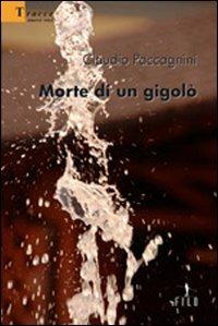 Morte di un gigolò - Claudio Paccagnini - Libro Gruppo Albatros Il Filo 2008, Nuove voci | Libraccio.it