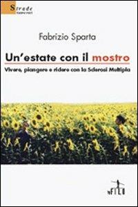 Un' estate con il mostro. Vivere, piangere e ridere con la sclerosi multipla - Fabrizio Sparta - Libro Gruppo Albatros Il Filo 2008, Nuove voci | Libraccio.it