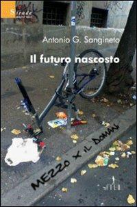 Il futuro nascosto - Antonio G. Sangineto - Libro Gruppo Albatros Il Filo 2008, Nuove voci | Libraccio.it