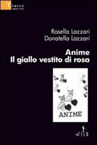 Anime. Il giallo vestito di rosa - Rossella Lazzari, Donatella Lazzari - Libro Gruppo Albatros Il Filo 2009, Nuove voci | Libraccio.it