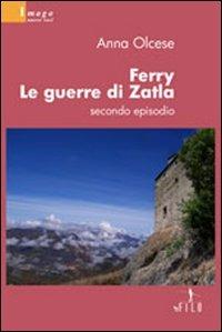 Ferry. Le guerre di Zatla. Episodio 2 - Anna Olcese - Libro Gruppo Albatros Il Filo 2009, Nuove voci | Libraccio.it