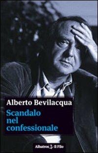 Scandalo nel confessionale - Alberto Bevilacqua - Libro Gruppo Albatros Il Filo 2009, Nuove voci | Libraccio.it