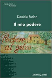 Il mio podere - Daniele Furlan - Libro Gruppo Albatros Il Filo 2009, Nuove voci | Libraccio.it