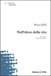 Nell'alveo della vita - Bruno Belli - Libro Gruppo Albatros Il Filo 2009, Nuove voci | Libraccio.it