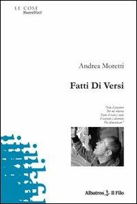Fatti di versi - Andrea Moretti - Libro Gruppo Albatros Il Filo 2009, Nuove voci | Libraccio.it