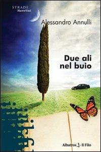Due ali nel buio - Alessandro Annulli - Libro Gruppo Albatros Il Filo 2009, Nuove voci | Libraccio.it