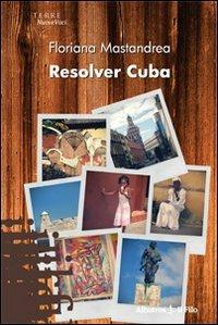 Resolver Cuba - Floriana Mastandrea - Libro Gruppo Albatros Il Filo 2009, Nuove voci | Libraccio.it