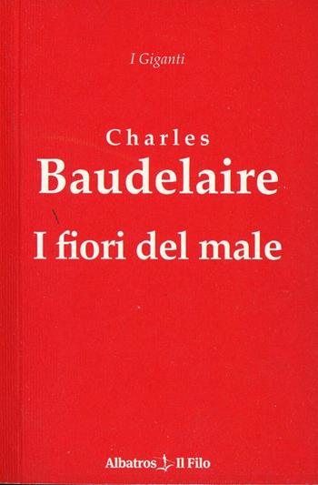 I fiori del male - Charles Baudelaire - Libro Gruppo Albatros Il Filo 2009, I giganti | Libraccio.it