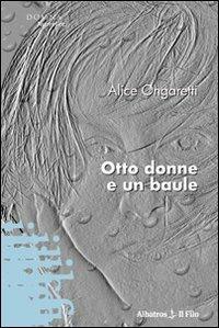 Otto donne e un baule - Alice Ongaretti - Libro Gruppo Albatros Il Filo 2009, Nuove voci | Libraccio.it