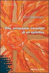 Vita, sensazioni, emozioni di un epilettico - Luca Fagherazzi - Libro Gruppo Albatros Il Filo 2009, Nuove voci | Libraccio.it