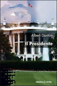 Il presidente - Albert Danton - Libro Gruppo Albatros Il Filo 2009, Nuove voci | Libraccio.it