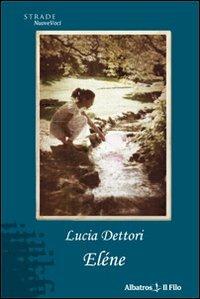 Eléne - Lucia Dettori - Libro Gruppo Albatros Il Filo 2009, Nuove voci | Libraccio.it