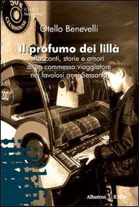 Il profumo dei lillà. Racconti, storie e amori di un commesso viaggiatore nei favolosi anni Sessanta - Otello Benevelli - Libro Gruppo Albatros Il Filo 2009, Nuove voci | Libraccio.it