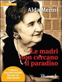 Le madri non cercano il paradiso - Alda Merini - Libro Gruppo Albatros Il Filo 2009, Albatros. Gli speciali | Libraccio.it