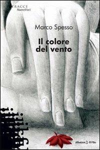 Il colore del vento - Marco Spesso - Libro Gruppo Albatros Il Filo 2009, Nuove voci | Libraccio.it