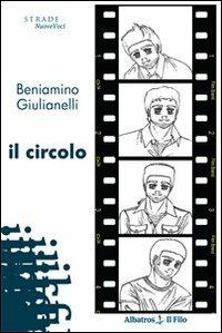Il circolo - Beniamino Giulianelli - Libro Gruppo Albatros Il Filo 2009, Nuove voci | Libraccio.it