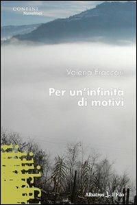 Per un'infinità di motivi - Valeria Fraccari - Libro Gruppo Albatros Il Filo 2009, Nuove voci | Libraccio.it