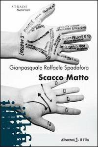 Scacco matto - Gianpasquale R. Spadafora - Libro Gruppo Albatros Il Filo 2010, Nuove voci | Libraccio.it