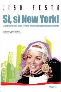 Sì, sì, New York! La mia storia dalla sedia a rotelle alla maratona più famosa del mondo - Lisa Festa - Libro Gruppo Albatros Il Filo 2010, Albatros. Gli speciali | Libraccio.it