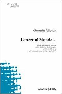 Lettere al mondo... - Guamán Allende - Libro Gruppo Albatros Il Filo 2010, Nuove voci | Libraccio.it