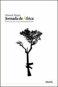 Jornada de Africa. Romanzo d'amore e morte del sottotenente Sebastianio - Manuel Alegre - Libro Gruppo Albatros Il Filo 2010, Albatros | Libraccio.it
