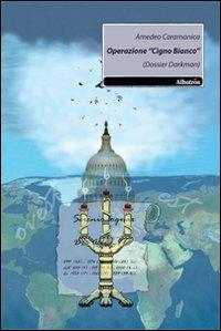 Operazione «Cigno Bianco» (Dossier Darkman) - Amedeo Caramanica - Libro Gruppo Albatros Il Filo 2010, Nuove voci | Libraccio.it