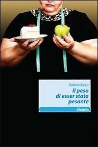 Il peso di esser stata pesante - Sabina Ricca - Libro Gruppo Albatros Il Filo 2010, Nuove voci | Libraccio.it