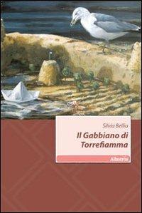 Il gabbiano di Torrefiamma - Silvia Bellia - Libro Gruppo Albatros Il Filo 2010, Nuove voci | Libraccio.it