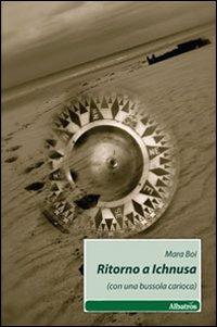 Ritorno a Ichnusa. (Con una bussola carioca) - Mara Boi - Libro Gruppo Albatros Il Filo 2010, Nuove voci | Libraccio.it