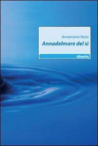 Annadelmare del sì - Annamaria Vezio - Libro Gruppo Albatros Il Filo 2010, Nuove voci | Libraccio.it