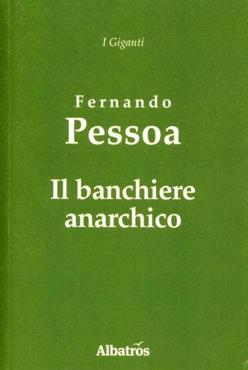 Il banchiere anarchico - Fernando Pessoa - Libro Gruppo Albatros Il Filo 2010, I giganti | Libraccio.it