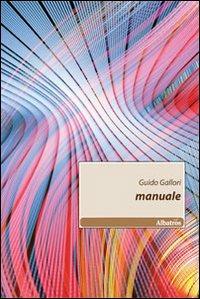 Manuale - Guido Gallori - Libro Gruppo Albatros Il Filo 2010, Nuove voci | Libraccio.it