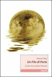 Un filo di perle. Il libro che cambiò il mondo - Serena Tiseo - Libro Gruppo Albatros Il Filo 2010, Nuove voci | Libraccio.it