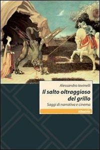 Il salto oltraggioso del grillo. Saggi di narrativa e cinema - Alessandro Iovinelli - Libro Gruppo Albatros Il Filo 2010, Nuove voci | Libraccio.it