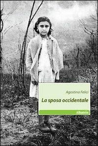 La sposa occidentale - Agostina Felici - Libro Gruppo Albatros Il Filo 2010, Nuove voci | Libraccio.it