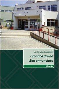 Cronaca di uno Zen annunciato - Antonella Caggiano - Libro Gruppo Albatros Il Filo 2010, Nuove voci | Libraccio.it