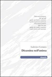 Disamina nell'anima - Ludovico Costanzo - Libro Gruppo Albatros Il Filo 2010, Nuove voci | Libraccio.it