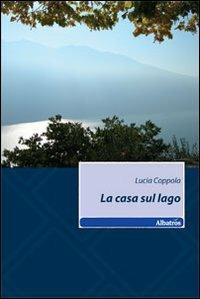 La casa sul lago - Lucia Coppola - Libro Gruppo Albatros Il Filo 2010, Nuove voci | Libraccio.it